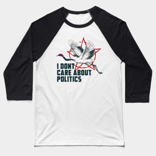 I DONT CARE ABOUT POLITICS Baseball T-Shirt